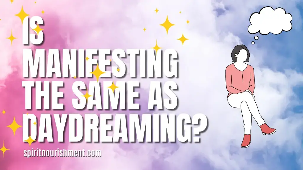 Is Manifesting The Same As Daydreaming Manifestation Vs Daydreaming